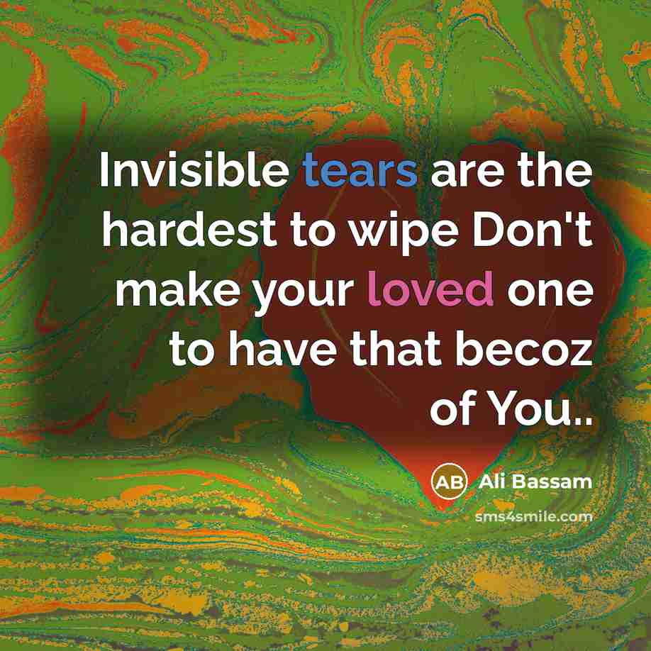 “Invisible tears are the hardest to wipe Don't make your…” quote by Ali Bassam