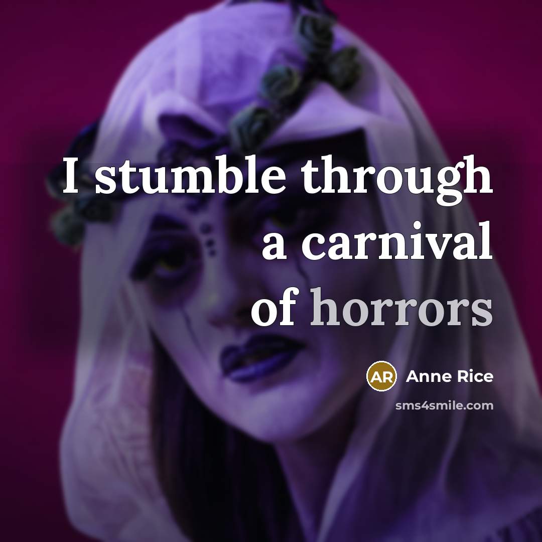 “I stumble through a carnival of horrors” quote by Anne Rice