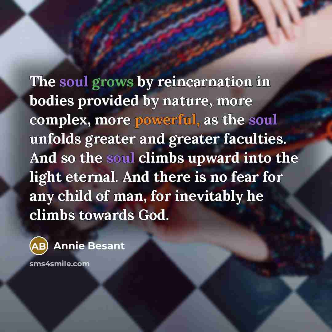 “The soul grows by reincarnation in bodies provided by nature,…” quote by Annie Besant