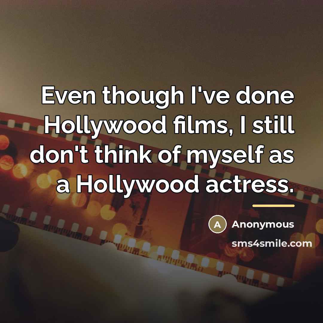 “Even though I've done Hollywood films, I still don't think…” quote by Anonymous