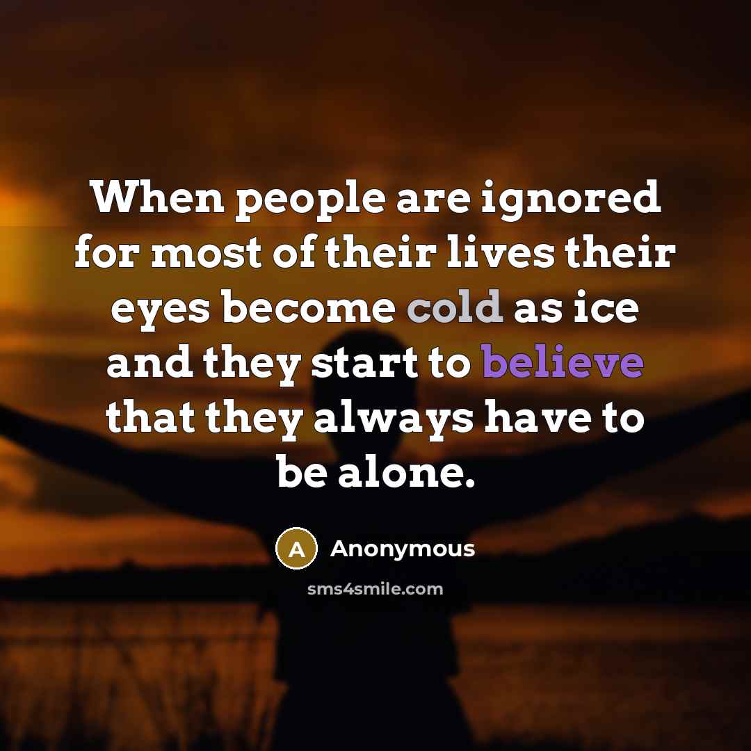 “When people are ignored for most of their lives their…” quote by Anonymous