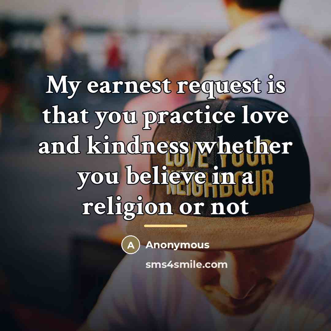 “My earnest request is that you practice love and kindness…” quote by Anonymous