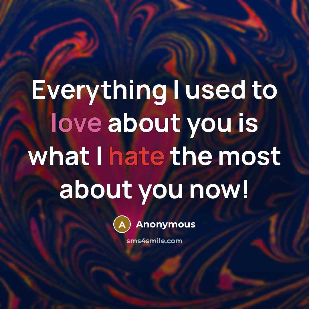 “Everything I used to love about you is what I…” quote by Anonymous