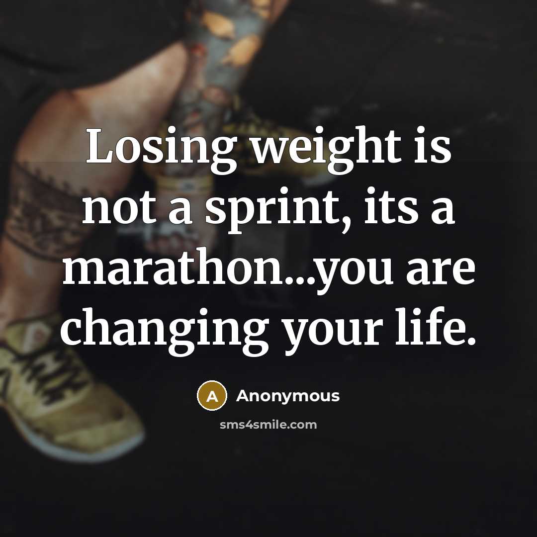“Losing weight is not a sprint, its a marathon...you are changing your life.” quote by Anonymous