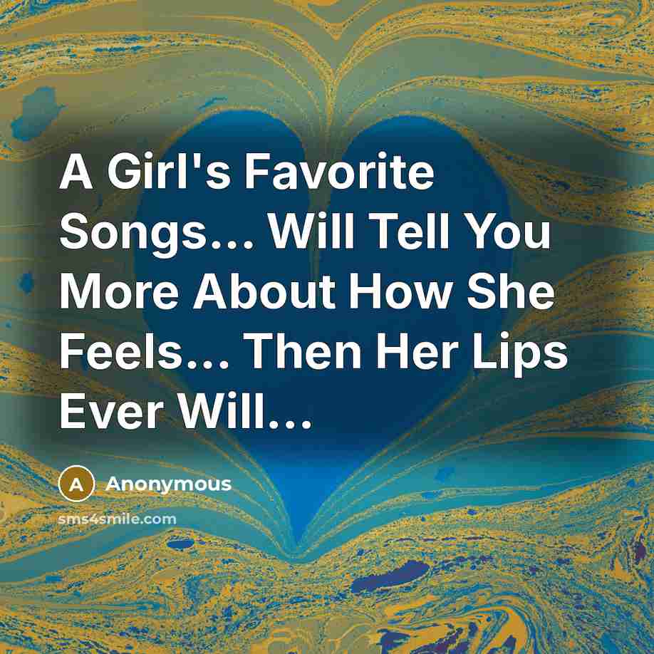 “A Girl's Favorite Songs... Will Tell You More About How…” quote by Anonymous