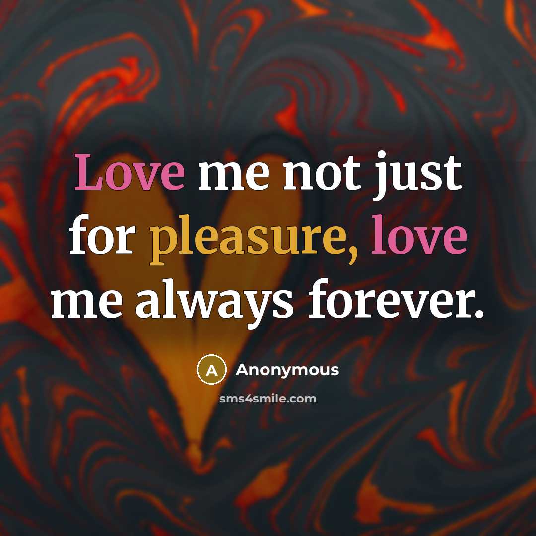 “Love me not just for pleasure, love me always forever.” quote by Anonymous