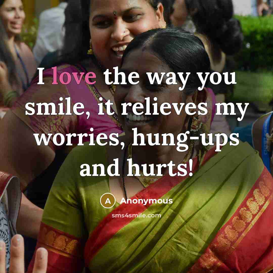 “I love the way you smile, it relieves my worries,…” quote by Anonymous