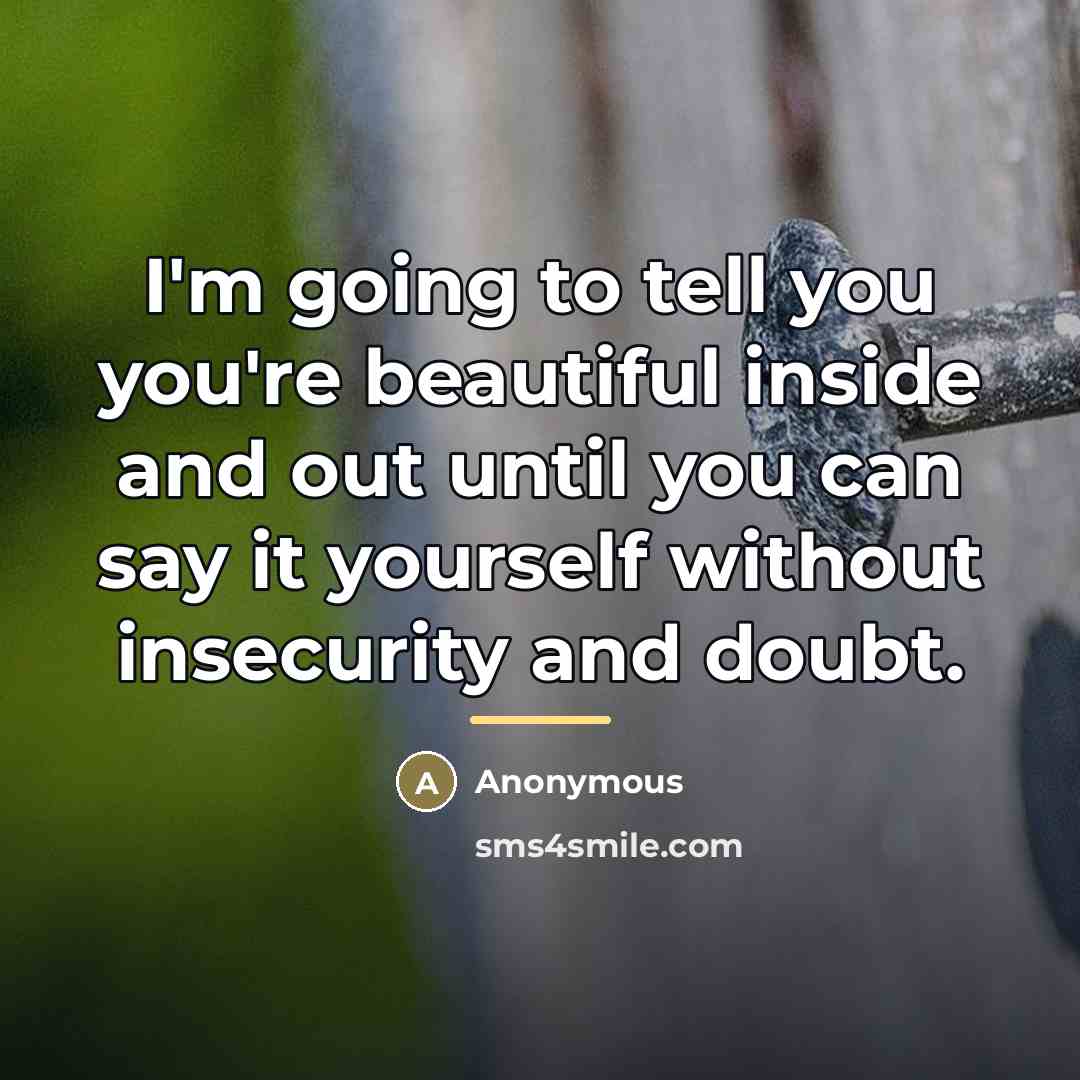 “I'm going to tell you you're beautiful inside and out…” quote by Anonymous