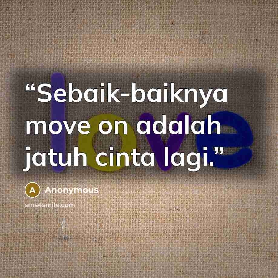 “Sebaik-baiknya move on adalah jatuh cinta lagi.” quote by Anonymous