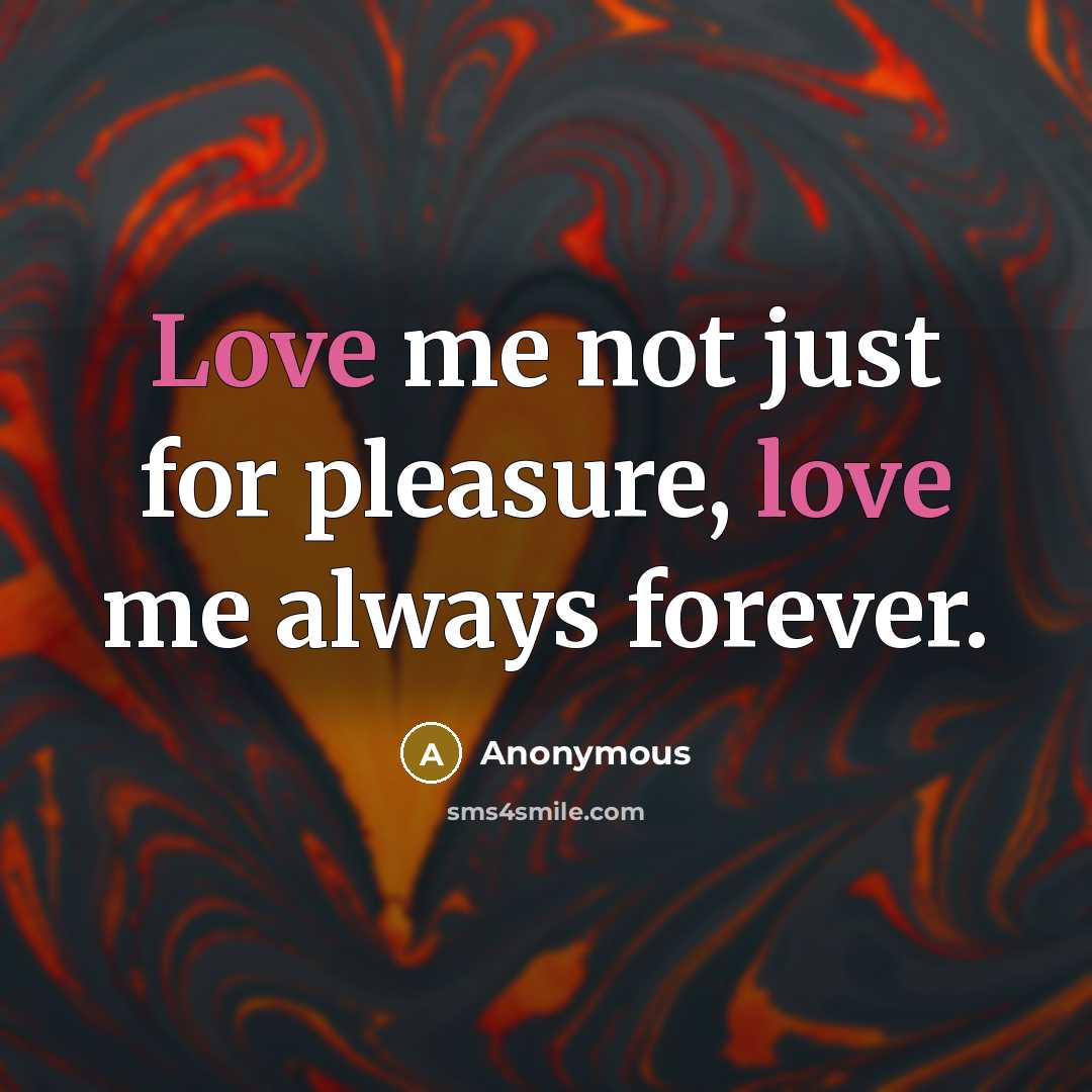 “Love me not just for pleasure, love me always forever.…” quote by Anonymous