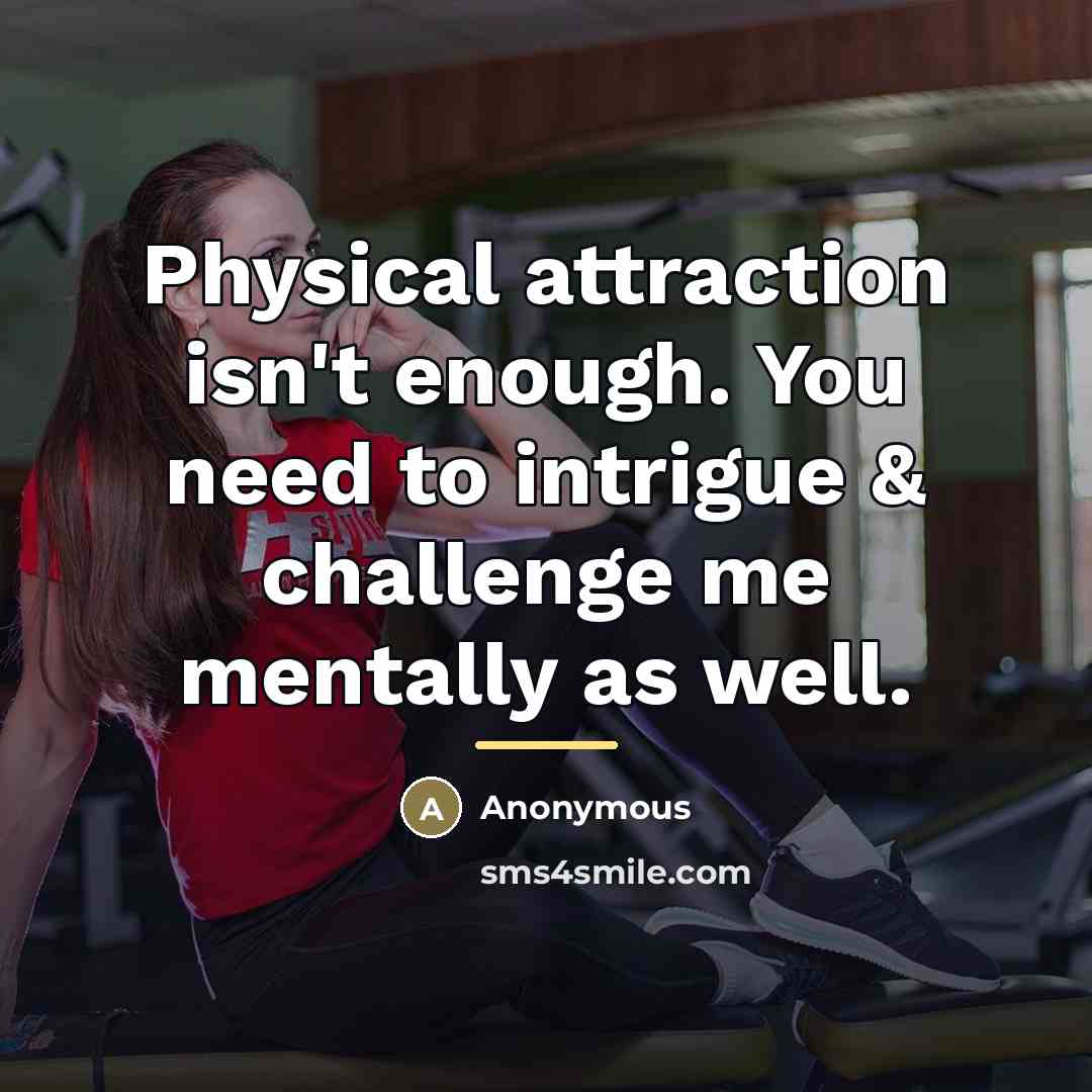 “Physical attraction isn't enough. You need to intrigue & challenge…” quote by Anonymous