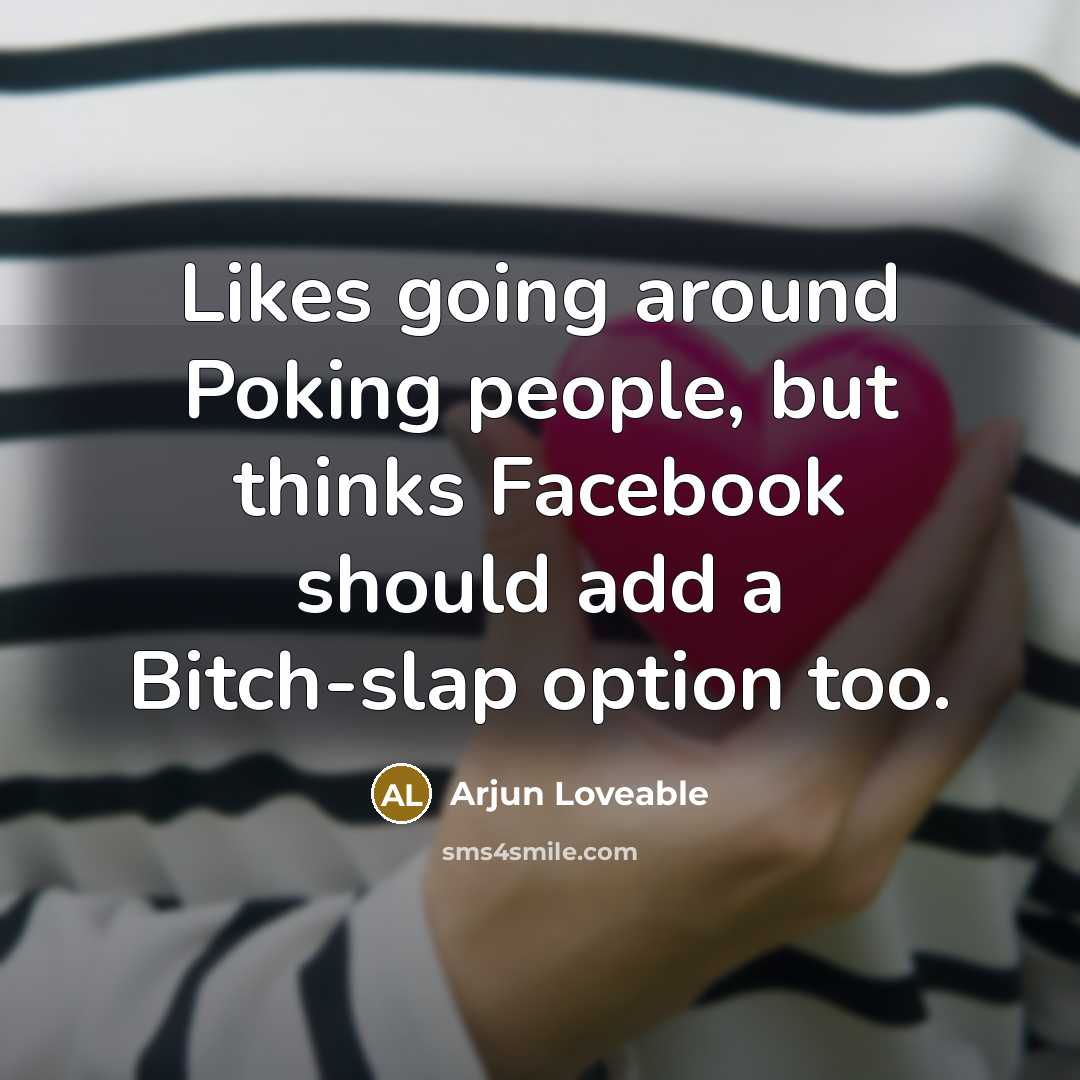“Likes going around Poking people, but thinks Facebook should add…” quote by Arjun Loveable