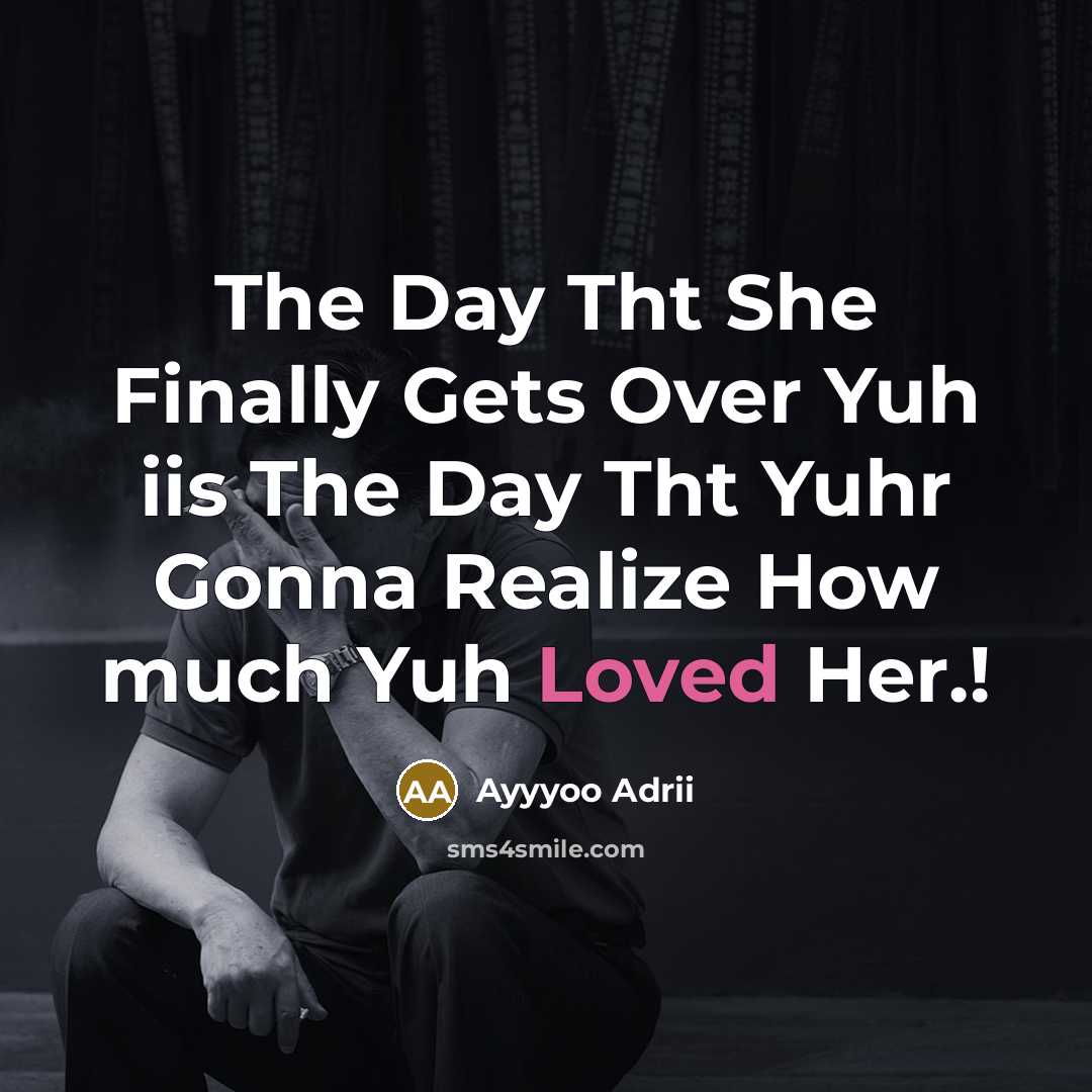 “The Day Tht She Finally Gets Over Yuh iis The Day Tht Yuhr Gonna Realize How much Yuh Loved Her.!” quote by Ayyyoo Adrii