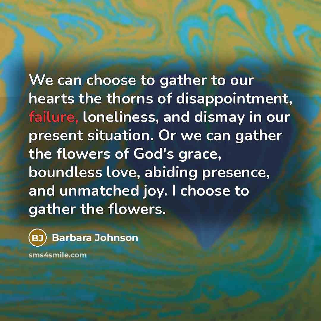 “We can choose to gather to our hearts the thorns…” quote by Barbara Johnson