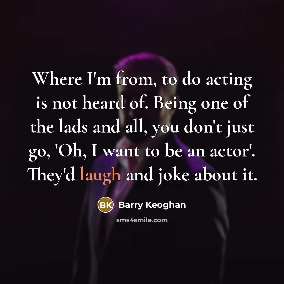 “Where I'm from, to do acting is not heard of.…” quote by Barry Keoghan