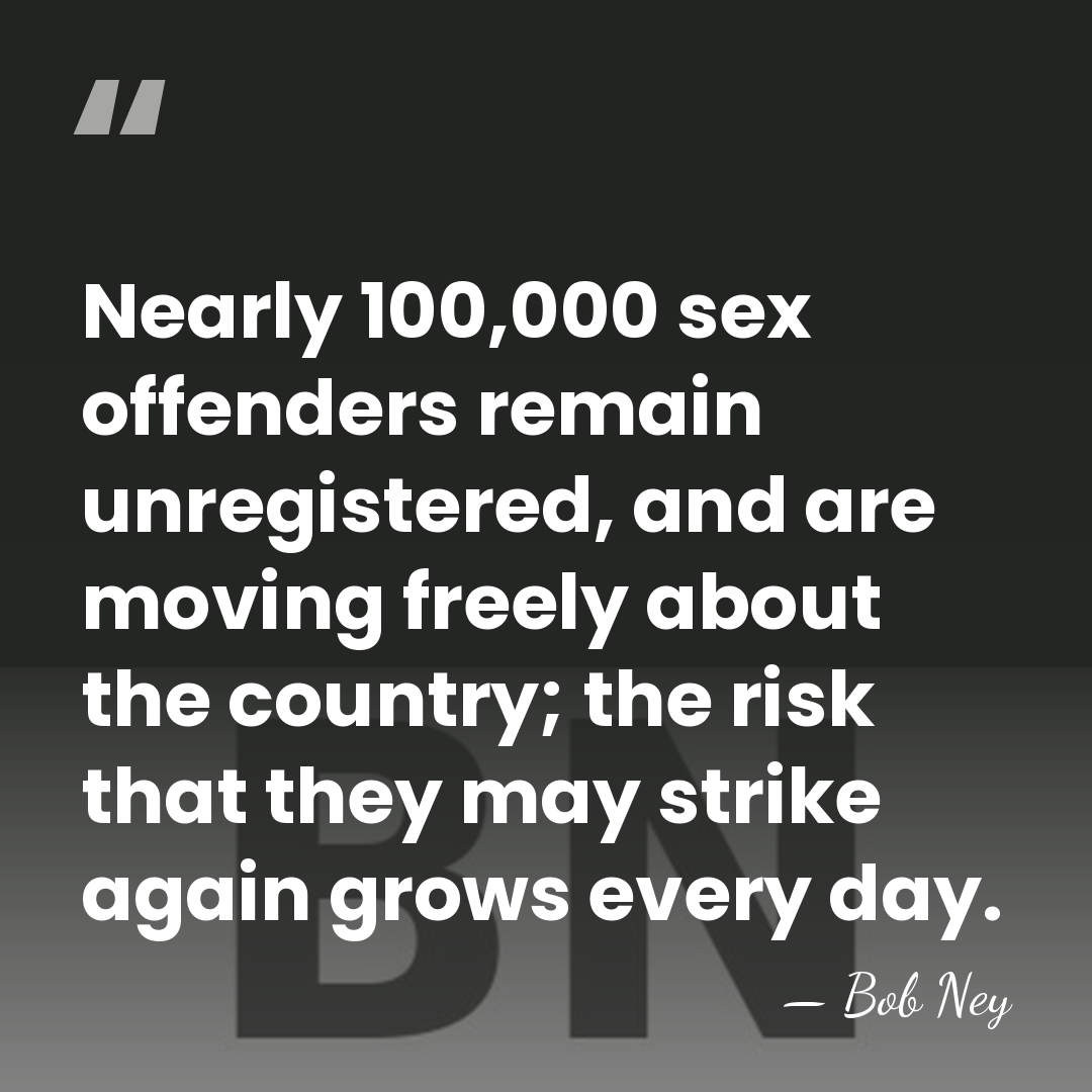 Nearly 100,000 sex offenders remain unregistered, and are moving freely about the&hellip; - Bob Ney