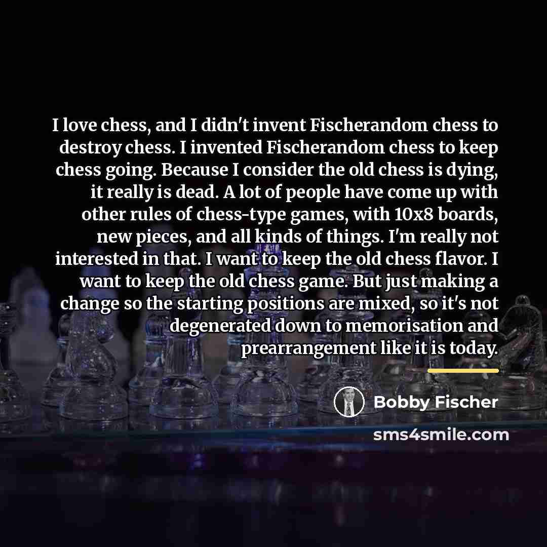 “I love chess, and I didn't invent Fischerandom chess to…” quote by Bobby Fischer