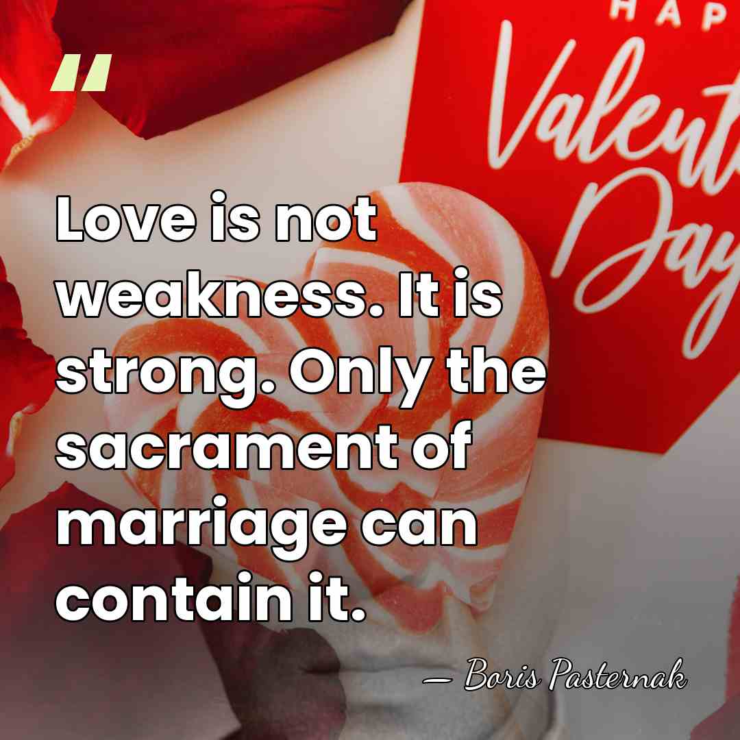 Love is not weakness. It is strong. Only the sacrament of marriage&hellip; - Boris Pasternak