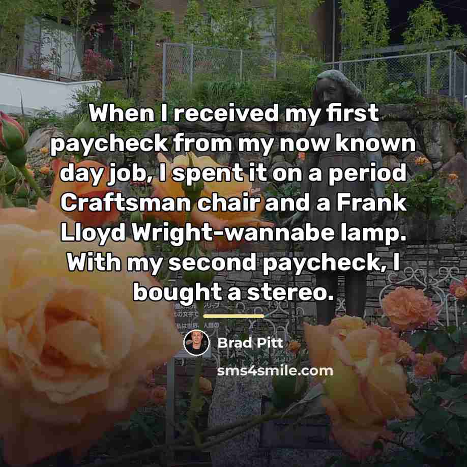 “When I received my first paycheck from my now known…” quote by Brad Pitt