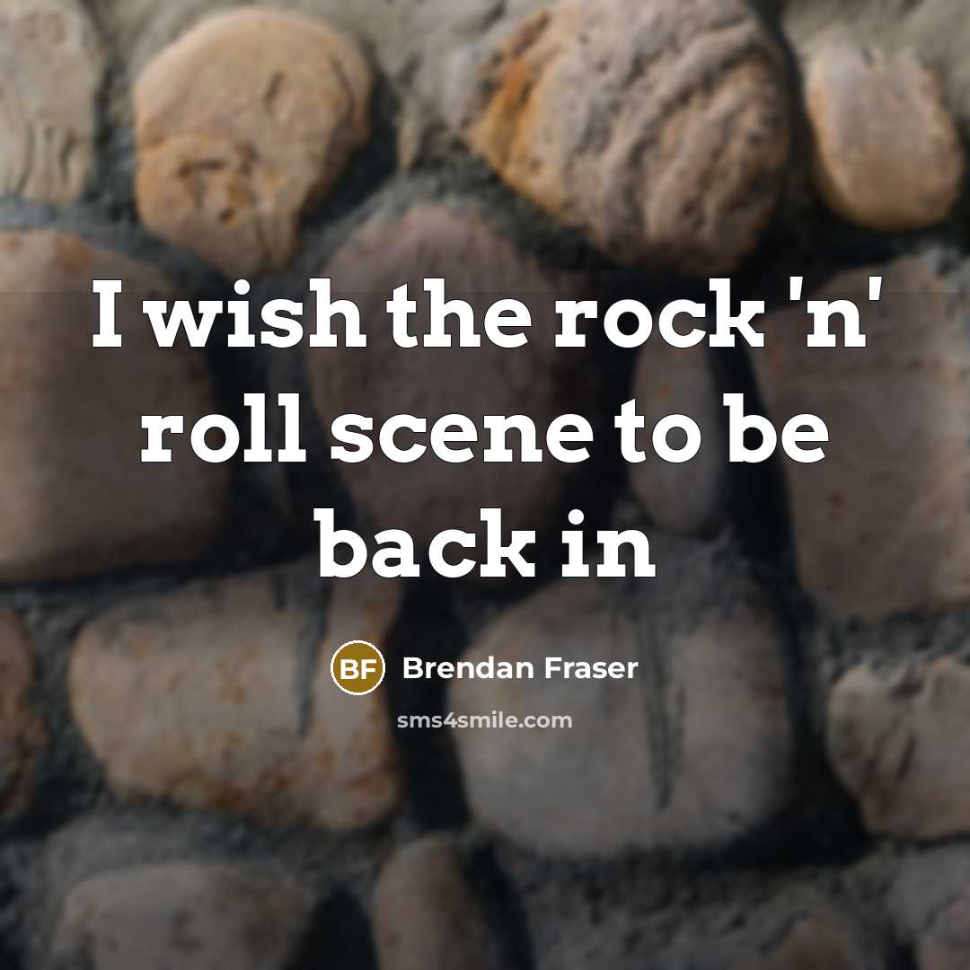 “I wish the rock 'n' roll scene to be back…” quote by Brendan Fraser