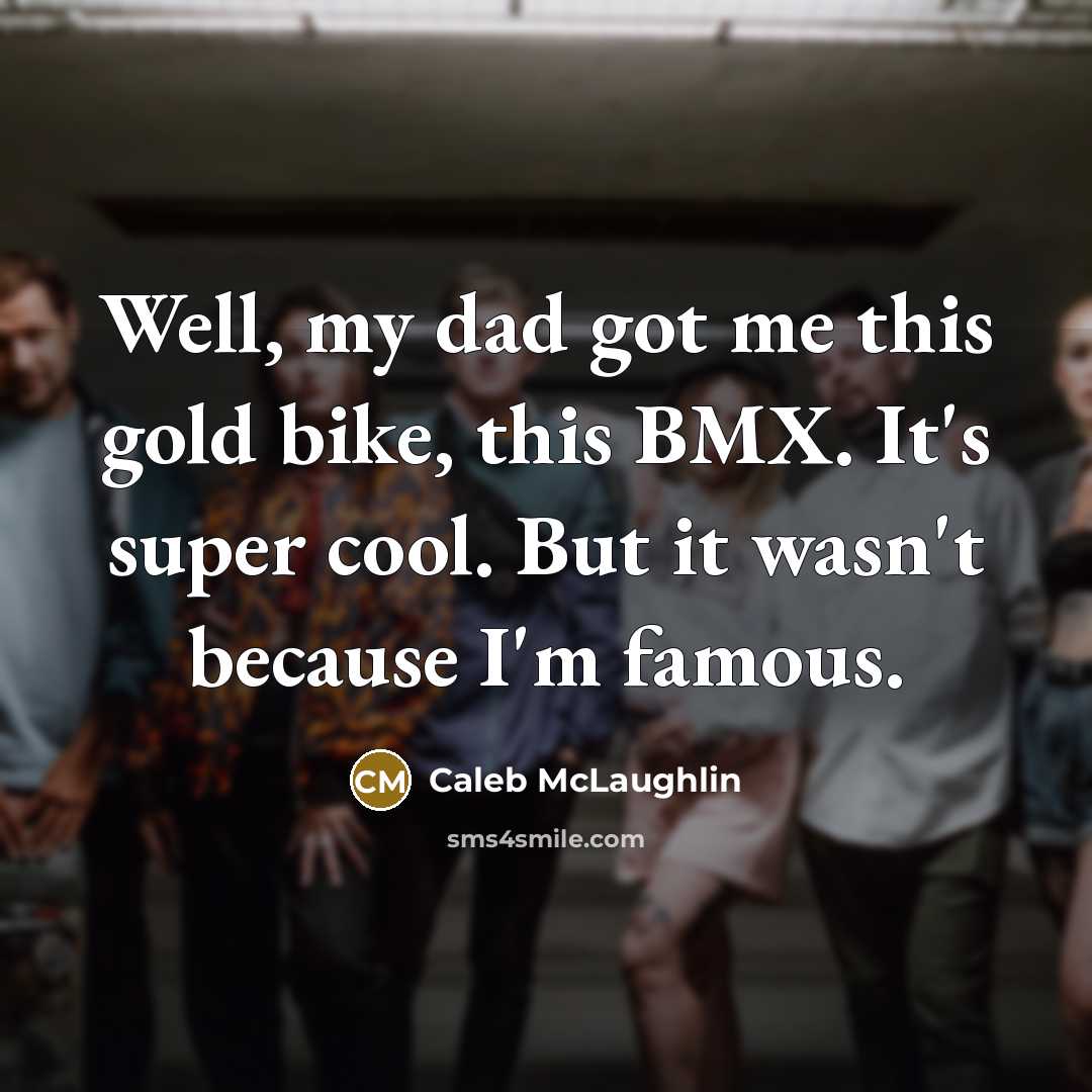 “Well, my dad got me this gold bike, this BMX.…” quote by Caleb McLaughlin
