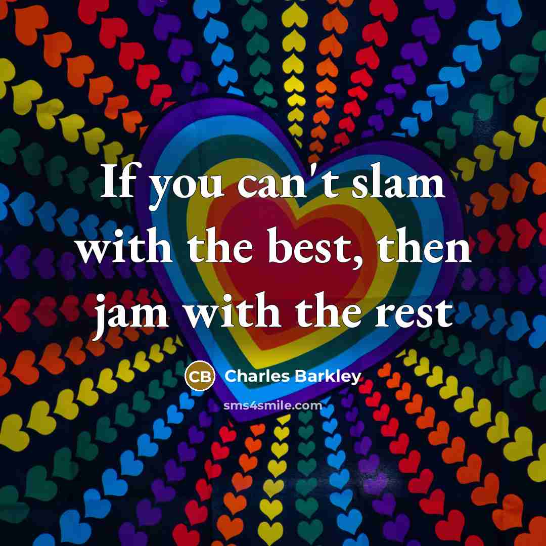 “If you can't slam with the best, then jam with…” quote by Charles Barkley