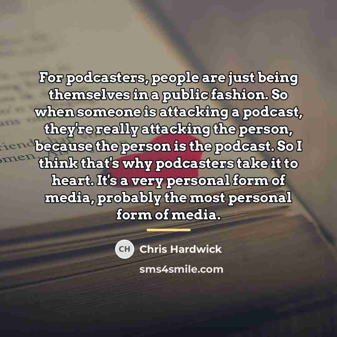 “For podcasters, people are just being themselves in a public…” quote by Chris Hardwick