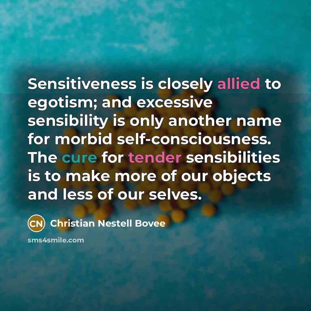 “Sensitiveness is closely allied to egotism; and excessive sensibility is…” quote by Christian Nestell Bovee
