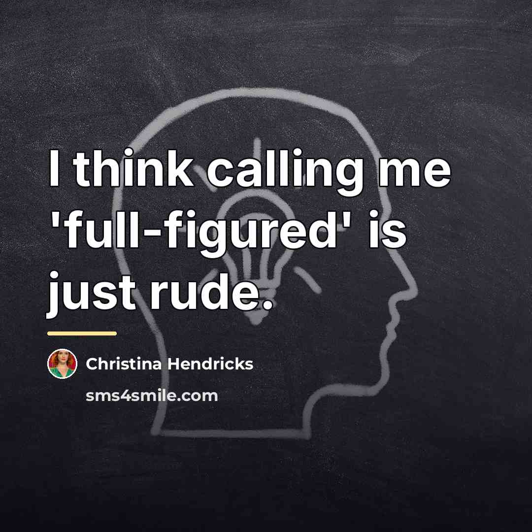 “I think calling me 'full-figured' is just rude.…” quote by Christina Hendricks