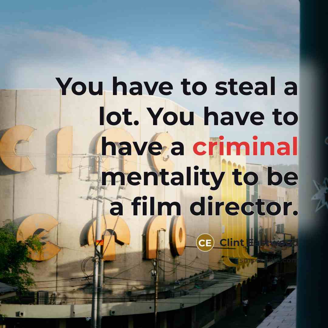 “You have to steal a lot. You have to have…” quote by Clint Eastwood