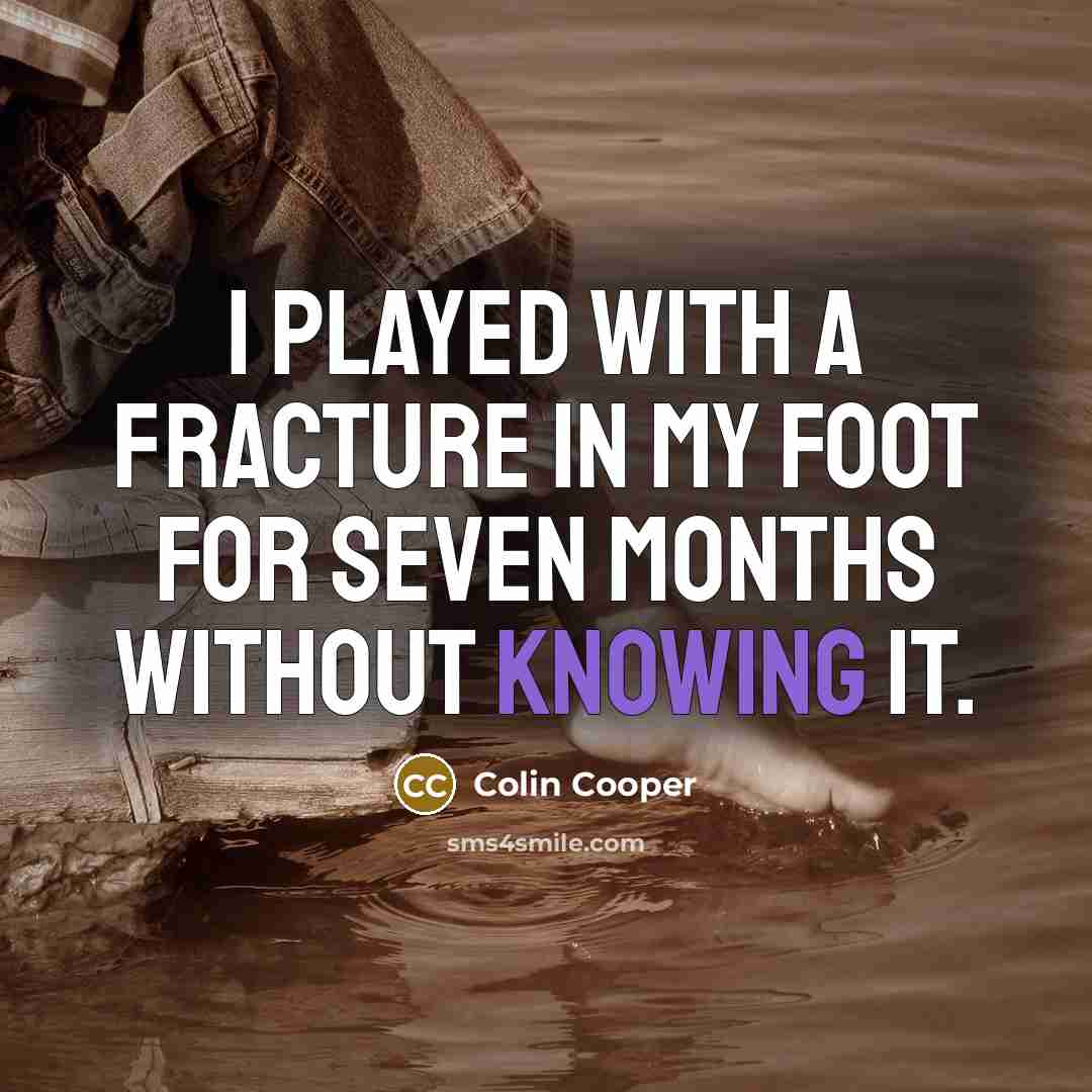 “I played with a fracture in my foot for seven…” quote by Colin Cooper