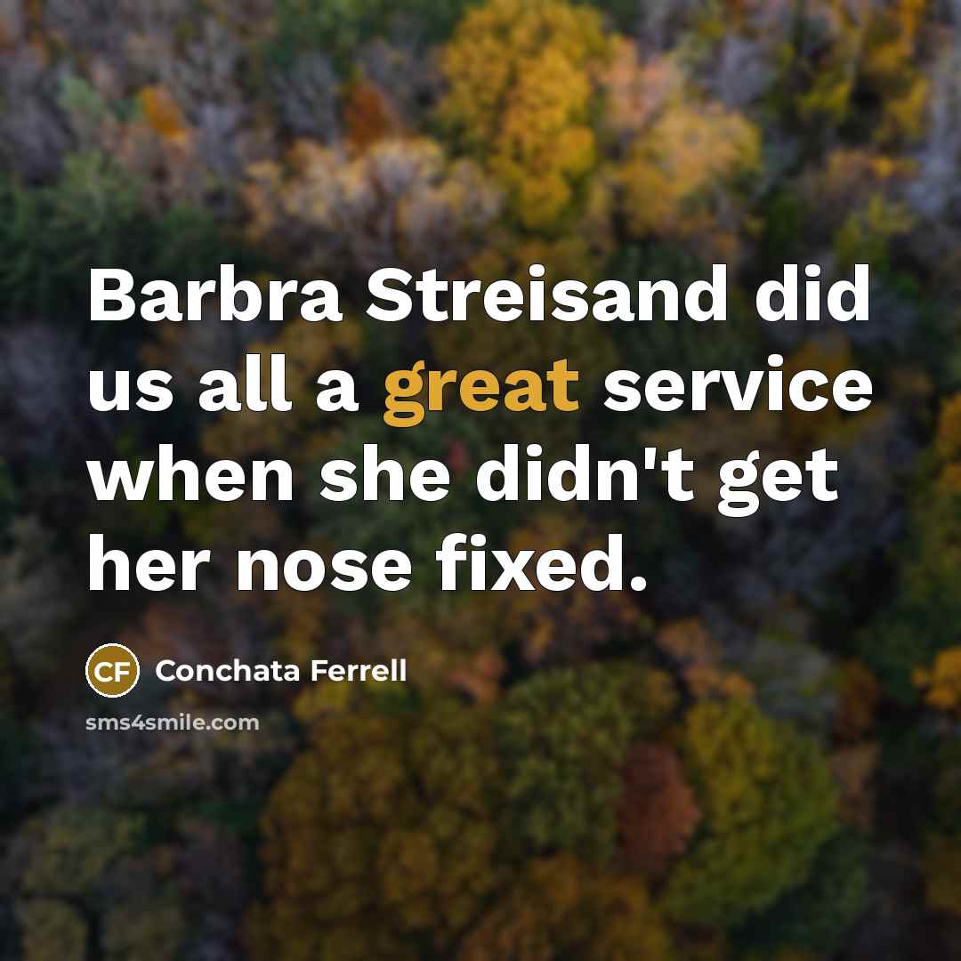“Barbra Streisand did us all a great service when she didn't get her nose fixed.” quote by Conchata Ferrell