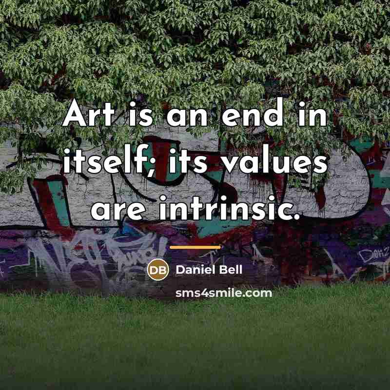 “Art is an end in itself; its values are intrinsic.…” quote by Daniel Bell