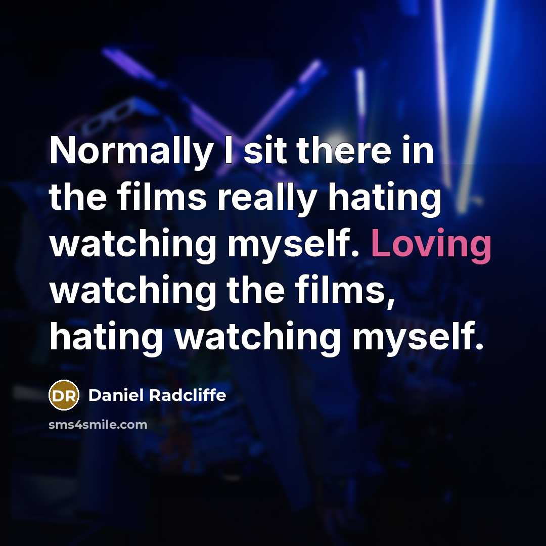 “Normally I sit there in the films really hating watching…” quote by Daniel Radcliffe