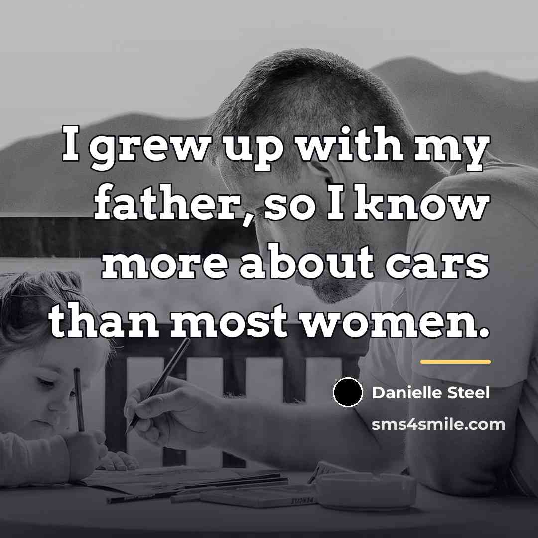 “I grew up with my father, so I know more…” quote by Danielle Steel