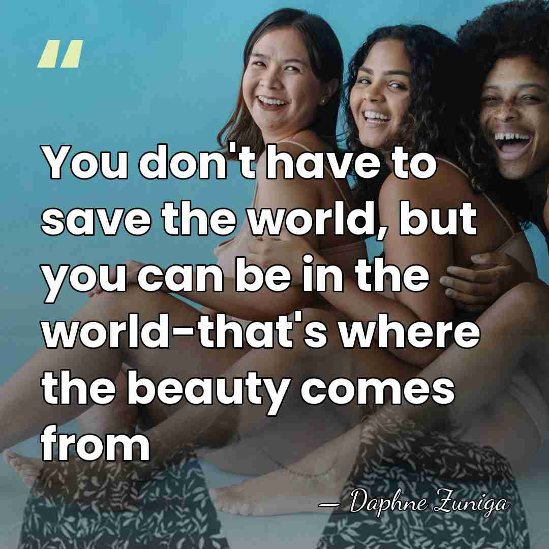 You don't have to save the world, but you can be in&hellip; - Daphne Zuniga