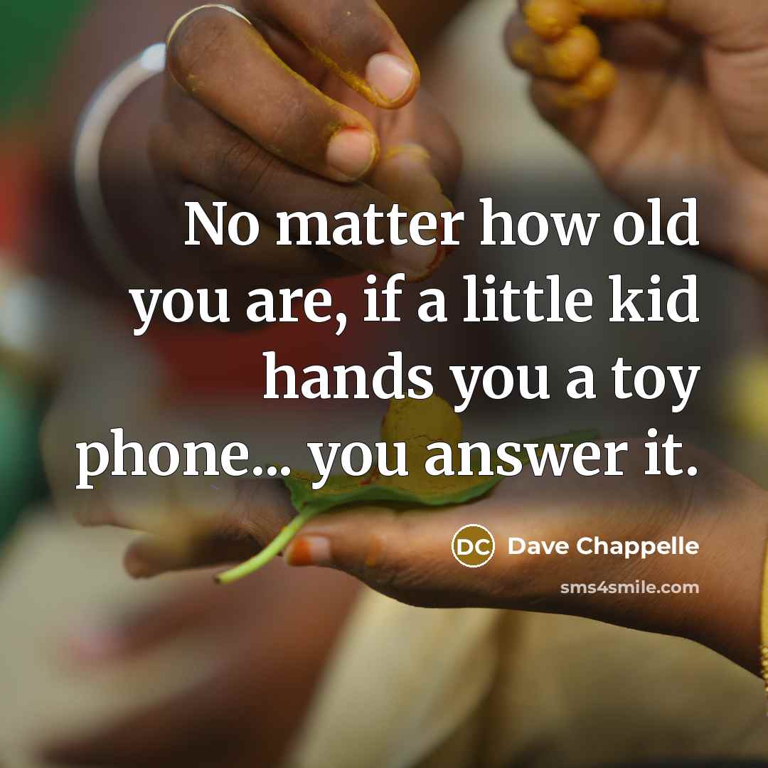 “No matter how old you are, if a little kid…” quote by Dave Chappelle