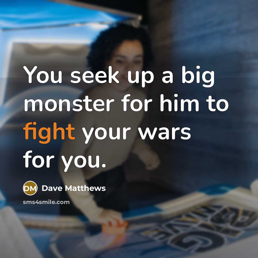 “You seek up a big monster for him to fight…” quote by Dave Matthews
