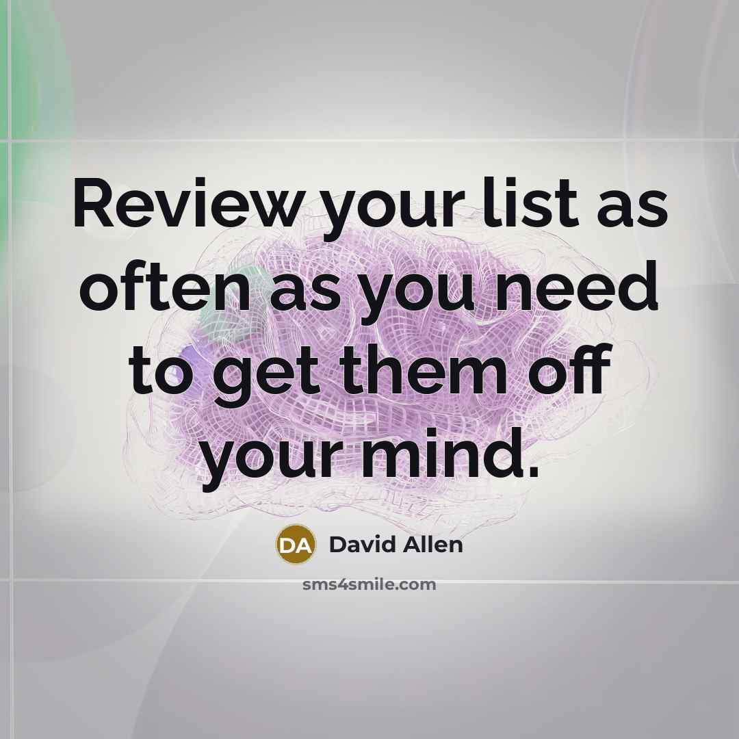 “Review your list as often as you need to get…” quote by David Allen