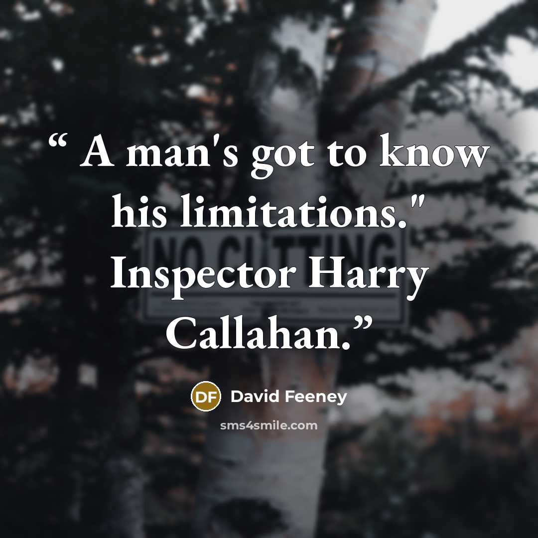 “A man's got to know his limitations." Inspector Harry Callahan.” quote by David Feeney