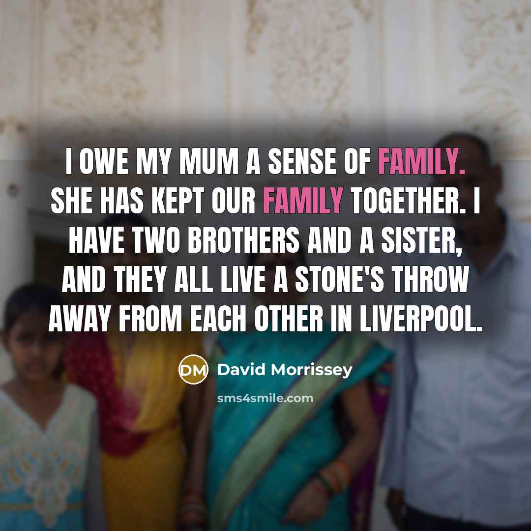 “I owe my mum a sense of family. She has…” quote by David Morrissey