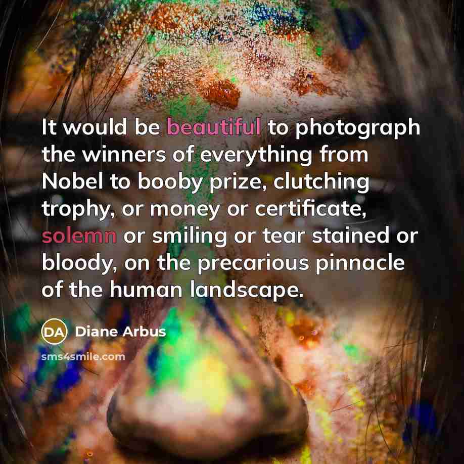“It would be beautiful to photograph the winners of everything…” quote by Diane Arbus