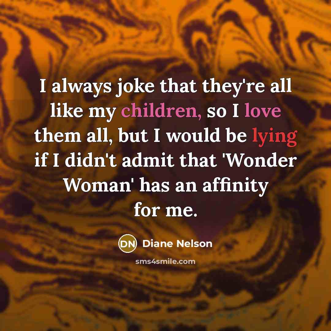 “I always joke that they're all like my children, so…” quote by Diane Nelson