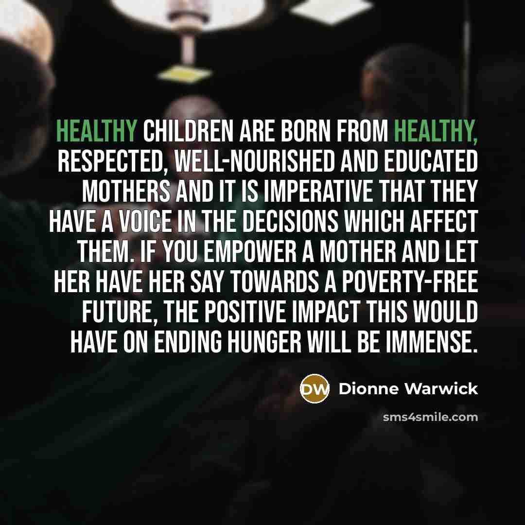 “Healthy children are born from healthy, respected, well-nourished and educated…” quote by Dionne Warwick