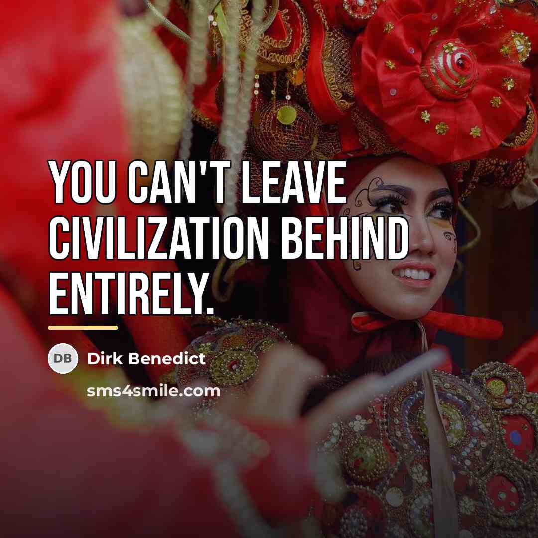 “You can't leave civilization behind entirely.…” quote by Dirk Benedict
