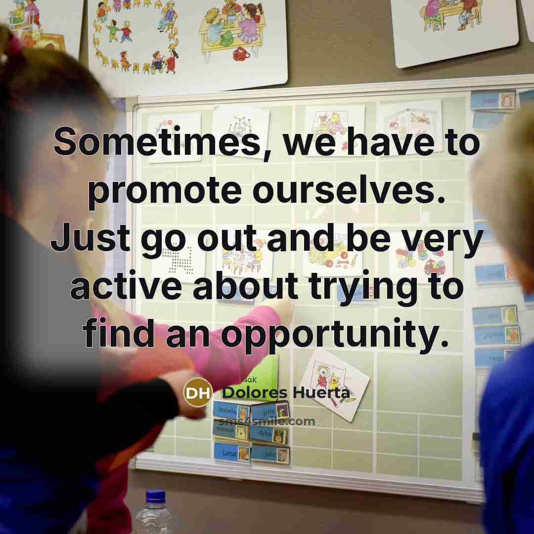 “Sometimes, we have to promote ourselves. Just go out and…” quote by Dolores Huerta