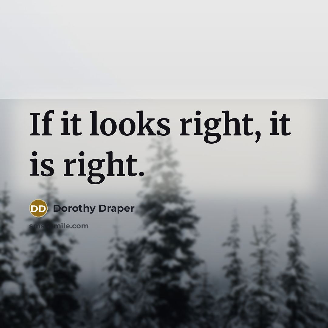 “If it looks right, it is right.…” quote by Dorothy Draper
