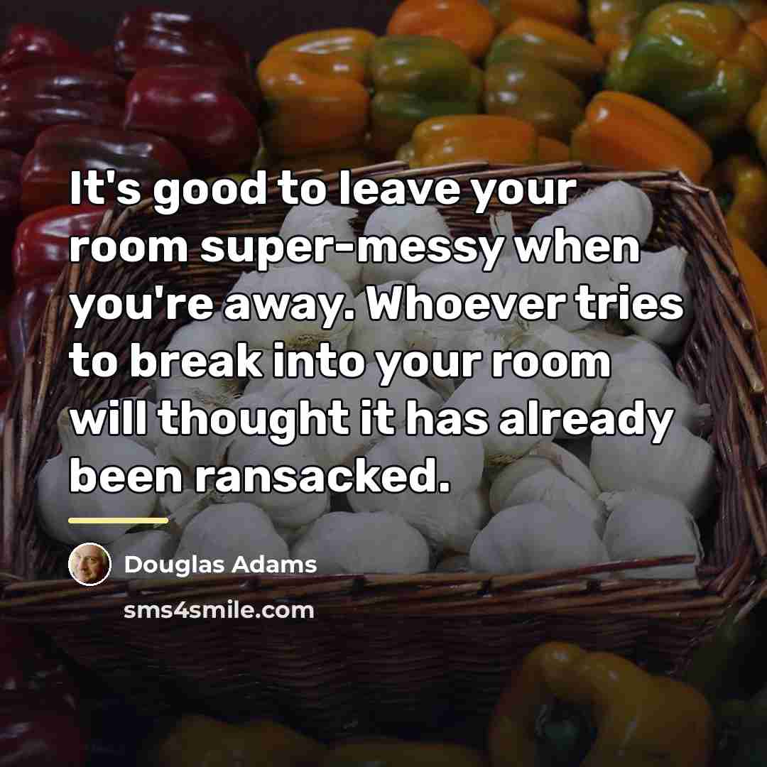 “It's good to leave your room super-messy when you're away.…” quote by Douglas Adams