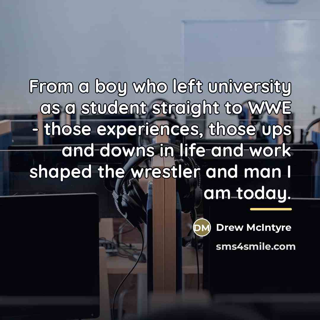 “From a boy who left university as a student straight…” quote by Drew McIntyre