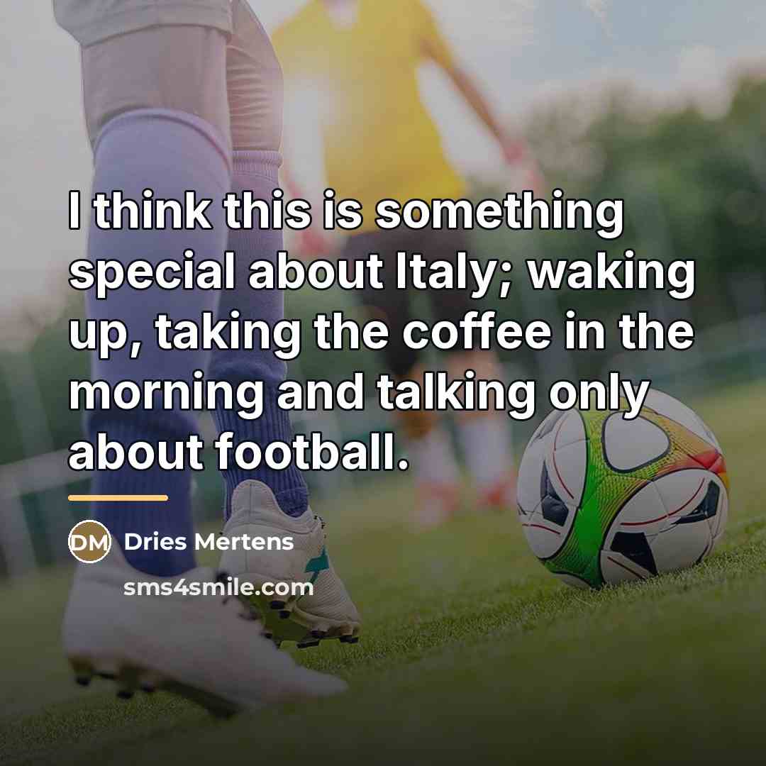 “I think this is something special about Italy; waking up,…” quote by Dries Mertens